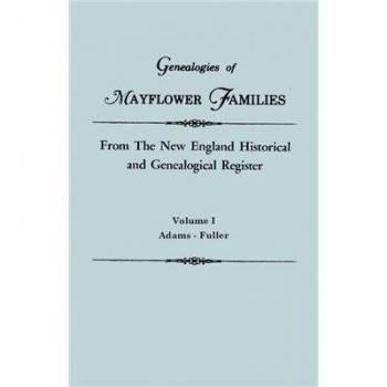Genealogies of Mayflower Families from The New England Historical and Genealogical Register. In Three Volumes. Volume I: Adams