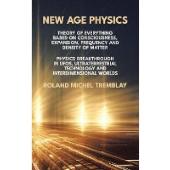 New Age Physics: Theory of Everything Based on Consciousness, Expansion, Frequency and Density of Matter. Physics Breakthrough in UFOs, ... Technology and Interdimensional Worlds