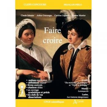 Claude Sabatier Faire Croire: Arendt, Du Mensonge En Politique Et Vérité Et Politique. Musset, Lorenzaccio. Laclos, Les Liaisons Dangereuses.