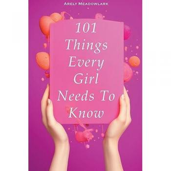 Meadowlark, Arely: 101 Things Every Girl Needs To Know