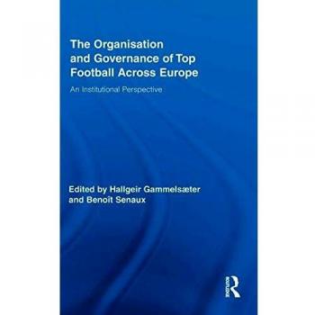 The Organisation and Governance of Top Football Across Europe: An Institutional Perspective