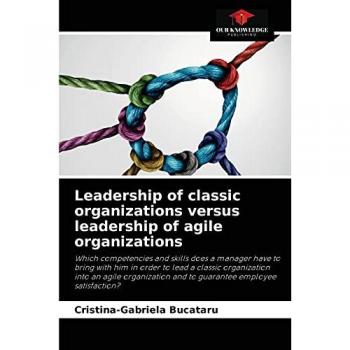 Leadership of classic organizations versus leadership of agile organizations: Which competencies and skills does a manager have to bring with him in ... and to guarantee employee satisfaction?