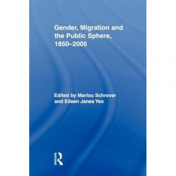 Gender, Migration, and the Public Sphere, 1850-2005 (Routledge Research in Gender and History)