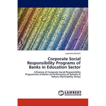 Corporate Social Responsibility Programs of Banks in Education Sector: Influence of Corporate Social Responsibility Programmes of Banks on Performance of Schools in Nakuru Municipality, Kenya