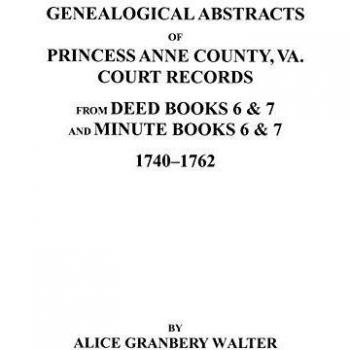 Genealogical Abstracts of Princess Anne County, Va. from Deed Books & Minute Books 6 & 7, 1740-1762