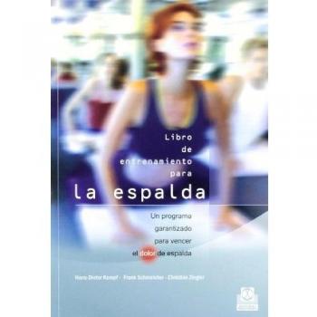 LIBRO DE ENTRENAMIENTO PARA LA ESPALDA. Un programa garantizado para vencer el dolor de espalda.