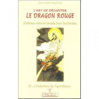 Jean-Pierre Krasensky L'Art De Décapiter Le Dragon Rouge : Alchimie Interne Taoïste Pour Les Femmes