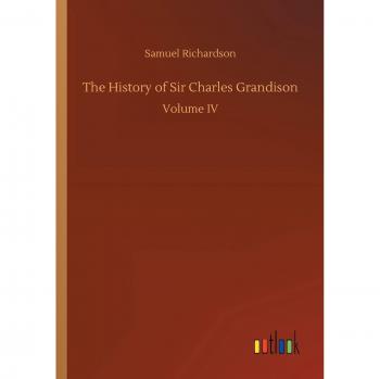The History of Sir Charles Grandison: Volume IV