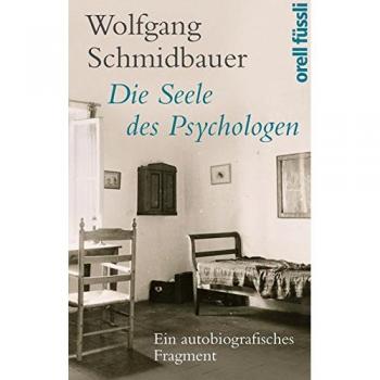 Wolfgang Schmidbauer Die Seele Des Psychologen: Ein Biografisches Fragment