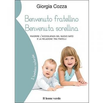 Benvenuto fratellino, benvenuta sorellina. Favorire l'accoglienza del nuovo nato e la relazione tra fratelli
