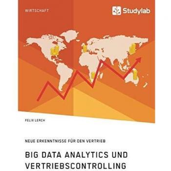 Big Data Analytics und Vertriebscontrolling. Neue Erkenntnisse für den Vertrieb