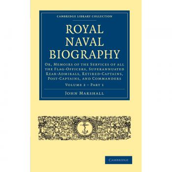 Royal Naval Biography 12 Volume Set: Royal Naval Biography: Or, Memoirs of the Services of all the Flag-Officers, Superannuated Rear-Admirals, ... Collection
