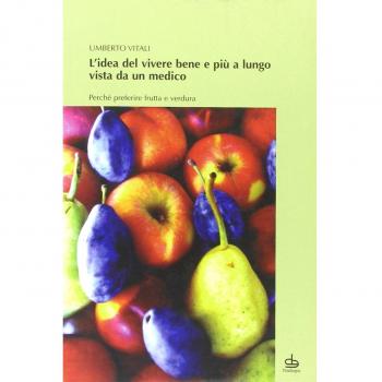 L'idea del vivere bene e più a lungo vista da un medico. Perché preferire frutta e verdura