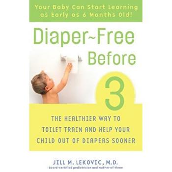 Diaper-Free Before 3: The Healthier Way to Toilet Train and Help Your Child Out of Diapers Sooner