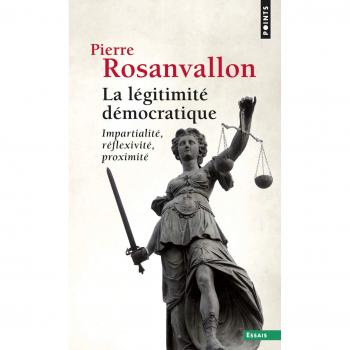 La Légitimité démocratique: Impartialité, réflexivité, proximité