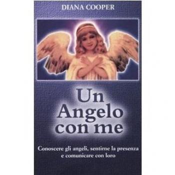 Un angelo con me. Conoscere gli angeli, sentirne la presenza e comunicare con loro