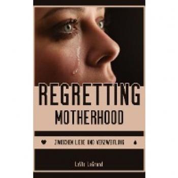 Regretting Motherhood: Zwischen Liebe und Verzweiflung