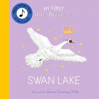 My First Story Orchestra : Swan Lake: Press the Buttons to Hear 6 Sounds, by Jessica Courtney Tickle