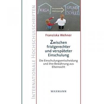 Zwischen fristgerechter und verspäteter Einschulung: Die Einschulungsentscheidung und ihre Bewährung aus Elternsicht (Internationale Hochschulschriften)