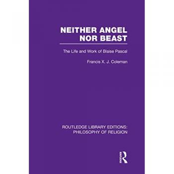Neither Angel nor Beast: The Life and Work of Blaise Pascal (Routledge Library Editions: Philosophy of Religion)