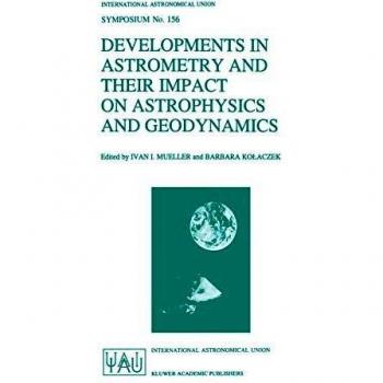 Developments in Astrometry and Their Impact on Astrophysics and Geodynamics: Proceedings of the 156th Symposium of the International Astronomical . . ... Astronomical Union Symposia, 156, Band 156)
