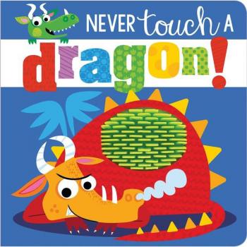 Never Touch a Dragon by Make Believe Ideas Ltd & Rosie Greening & Illustrated by Stuart Lynch