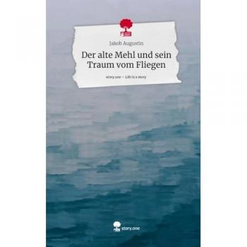 Der alte Mehl und sein Traum vom Fliegen. Life is a Story