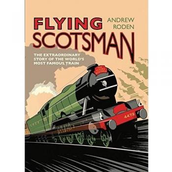 Flying Scotsman : The Extraordinary Story of the World's Most Famous Train Hardback