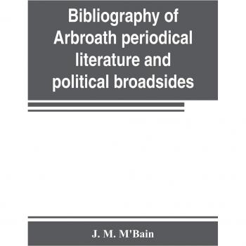 Bibliography of Arbroath periodical literature and political broadsides