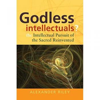Godless Intellectuals?: The Intellectual Pursuit of the Sacred Reinvented