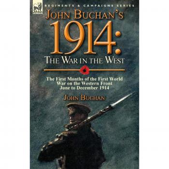 John Buchan's 1914: the War in the West-the First Months of the First World War on the Western Front-June to December 1914