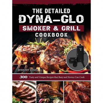 The Detailed Dyna-Glo Smoker & Grill Cookbook