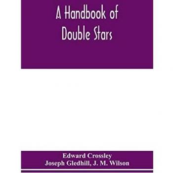A handbook of double stars, with a catalogue of twelve hundred double stars and extensive lists of measures. With additional notes bringing the measures up to 1879