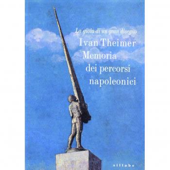 La gioia di un gran disegno. Ivan Theimer: memoria dei percorsi napoleonici. Catalogo della mostra