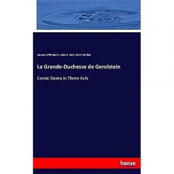 La Grande-Duchesse de Gerolstein: Comic Opera in Three Acts