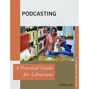 Podcasting: A Practical Guide for Librarians (Practical Guides for Librarians, 74)