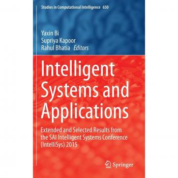 Intelligent Systems and Applications: Extended and Selected Results from the SAI Intelligent Systems Conference (IntelliSys) 2015 (Studies in Computational Intelligence)