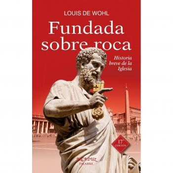 Fundada sobre roca: historia breve de la Iglesia