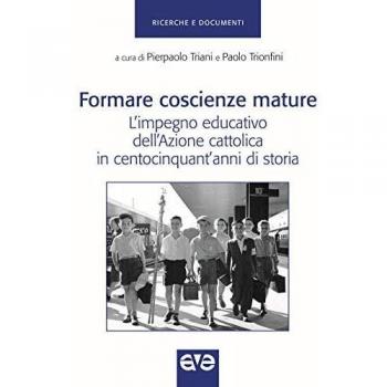 Formare coscienze mature. L'impegno educativo dell'Azione cattolica in centocinquant'anni di storia
