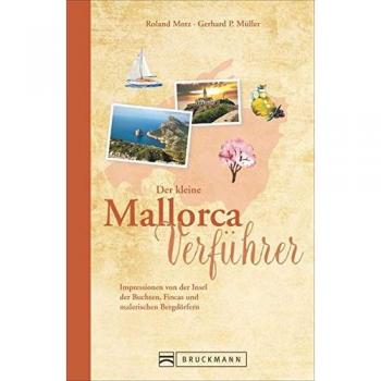 Reiseführer Mallorca: Der kleine Mallorca Verführer. Impressionen von der Insel der Buchten, Fincas und  Bergdörfer. Ein Reiselesebuch über Spaniens Insel für den perfekten Urlaub.