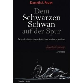 Posner, Kenneth A Dem Schwarzen Schwan Auf Der Spur: Extremsituationen Prognostizieren Und Von Ihnen Profitieren