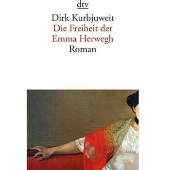 Dirk Kurbjuweit Die Freiheit Der Emma Herwegh: Roman