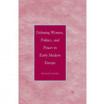 Debating Women, Politics, and Power in Early Modern Europe