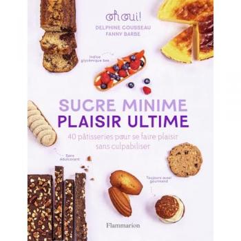Delphine Cousseau Sucre Minime, Plaisir Ultime: 40 Pâtisseries Pour Se Faire Plaisir Sans Culpabiliser