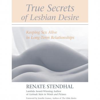 True Secrets of Lesbian Desire : Keeping Sex Alive in Long-Term Relationships