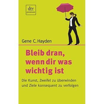 Bleib dran, wenn dir was wichtig ist: Die Kunst, Zweifel zu überwinden und Ziele konsequent zu verfolgen