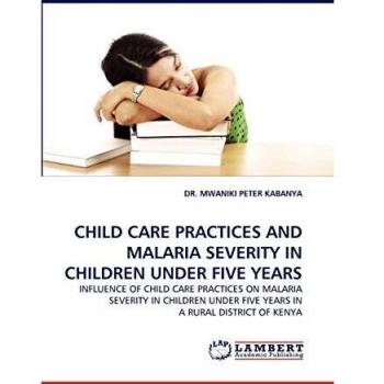 CHILD CARE PRACTICES AND MALARIA SEVERITY IN CHILDREN UNDER FIVE YEARS: INFLUENCE OF CHILD CARE PRACTICES ON MALARIA SEVERITY IN CHILDREN UNDER FIVE YEARS IN A RURAL DISTRICT OF KENYA