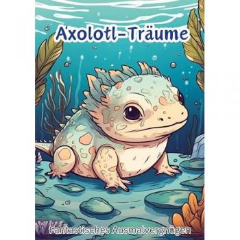 Axolotl-Träume: Fantastisches Ausmalvergnügen