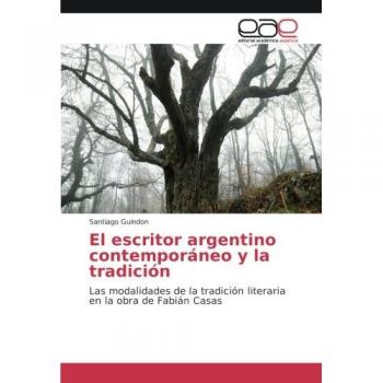 El escritor argentino contemporáneo y la tradición: Las modalidades de la tradición literaria en la obra de Fabián Casas
