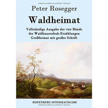 Peter Rosegger Waldheimat: Vollständige Ausgabe Der Vier Bände Der Waldbauernbub-Erzählungen Großformat Mit Großer Schrift
